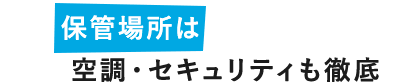 保管場所は空調・セキュリティも徹底